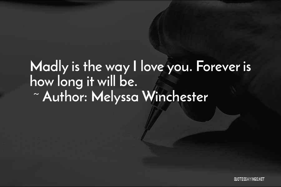 Melyssa Winchester Quotes: Madly Is The Way I Love You. Forever Is How Long It Will Be.