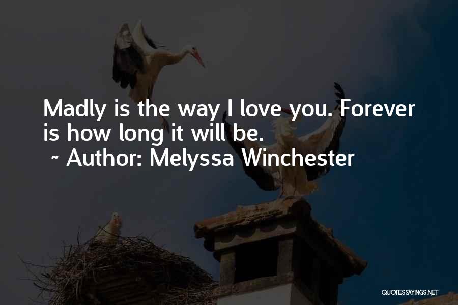 Melyssa Winchester Quotes: Madly Is The Way I Love You. Forever Is How Long It Will Be.