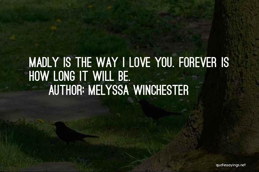 Melyssa Winchester Quotes: Madly Is The Way I Love You. Forever Is How Long It Will Be.