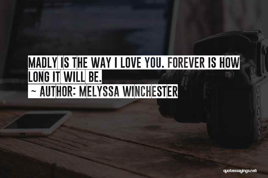 Melyssa Winchester Quotes: Madly Is The Way I Love You. Forever Is How Long It Will Be.