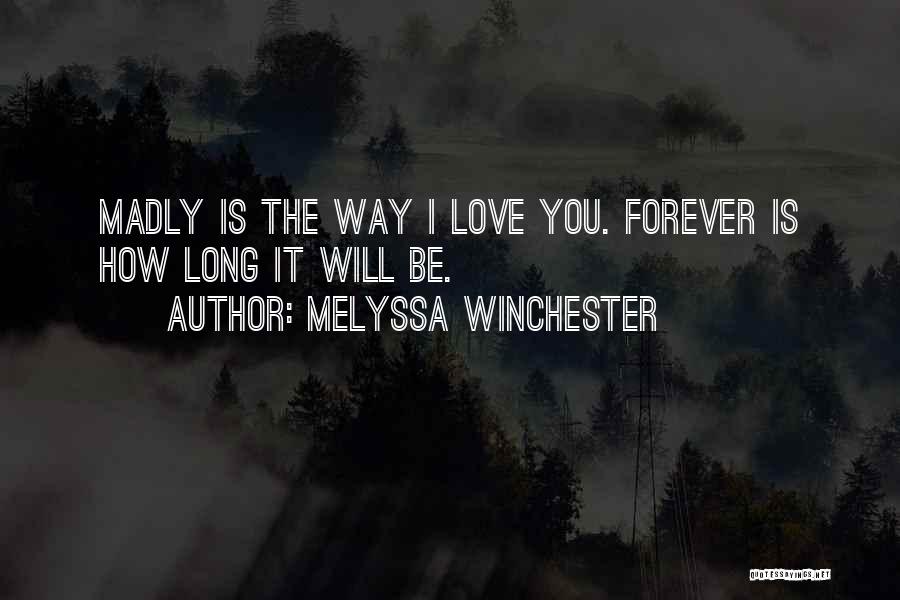 Melyssa Winchester Quotes: Madly Is The Way I Love You. Forever Is How Long It Will Be.