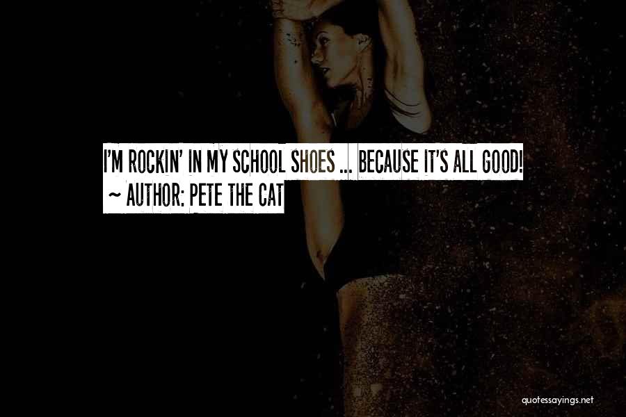 Pete The Cat Quotes: I'm Rockin' In My School Shoes ... Because It's All Good!