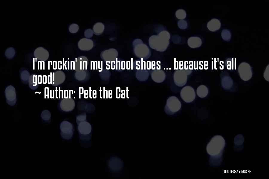 Pete The Cat Quotes: I'm Rockin' In My School Shoes ... Because It's All Good!