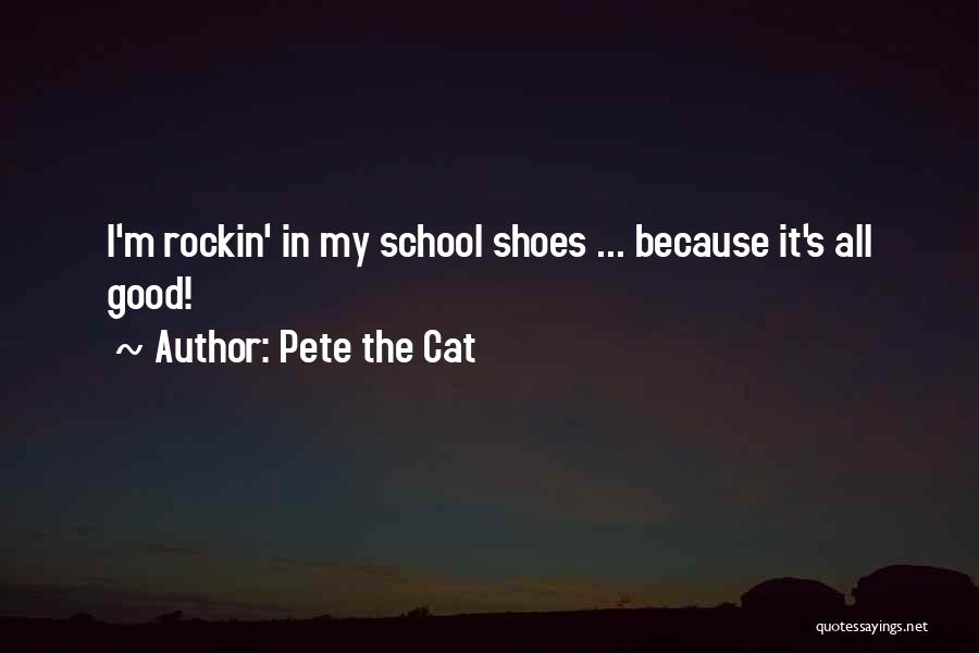 Pete The Cat Quotes: I'm Rockin' In My School Shoes ... Because It's All Good!