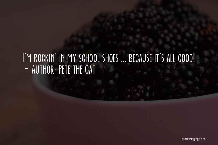 Pete The Cat Quotes: I'm Rockin' In My School Shoes ... Because It's All Good!