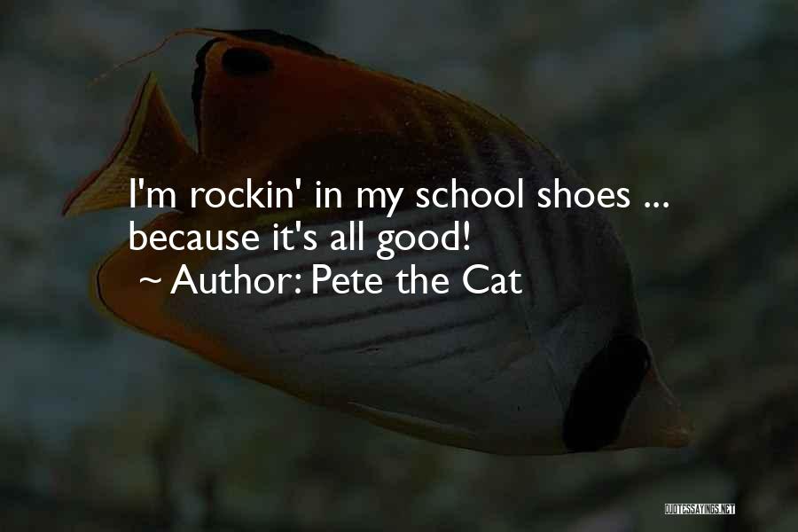 Pete The Cat Quotes: I'm Rockin' In My School Shoes ... Because It's All Good!