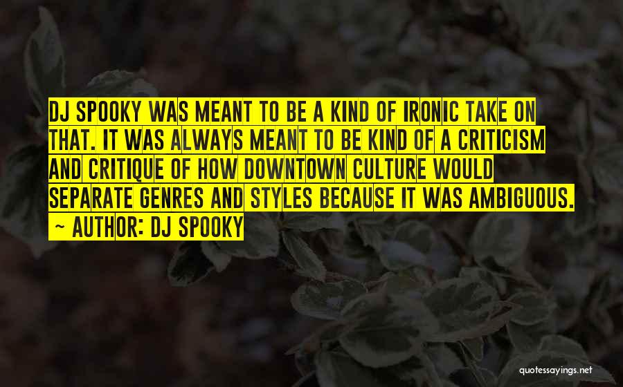 DJ Spooky Quotes: Dj Spooky Was Meant To Be A Kind Of Ironic Take On That. It Was Always Meant To Be Kind