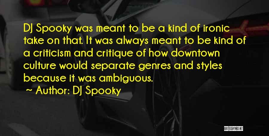 DJ Spooky Quotes: Dj Spooky Was Meant To Be A Kind Of Ironic Take On That. It Was Always Meant To Be Kind