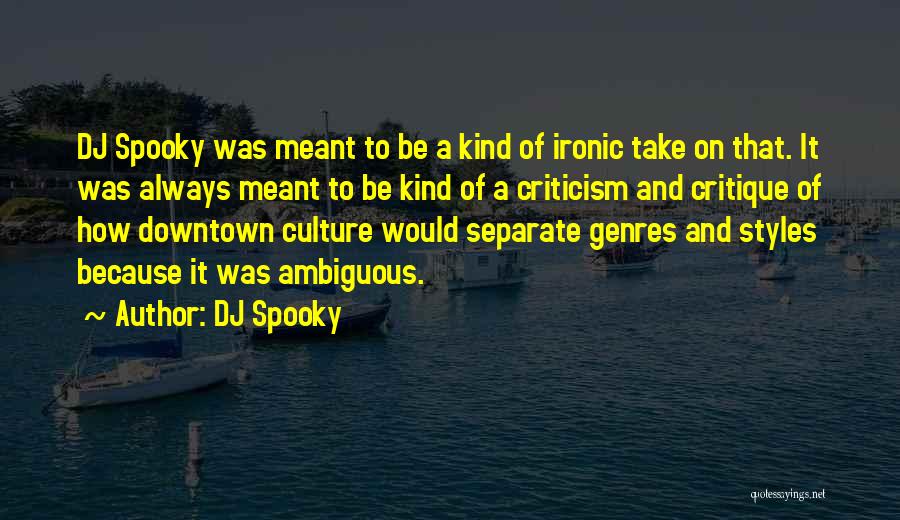 DJ Spooky Quotes: Dj Spooky Was Meant To Be A Kind Of Ironic Take On That. It Was Always Meant To Be Kind