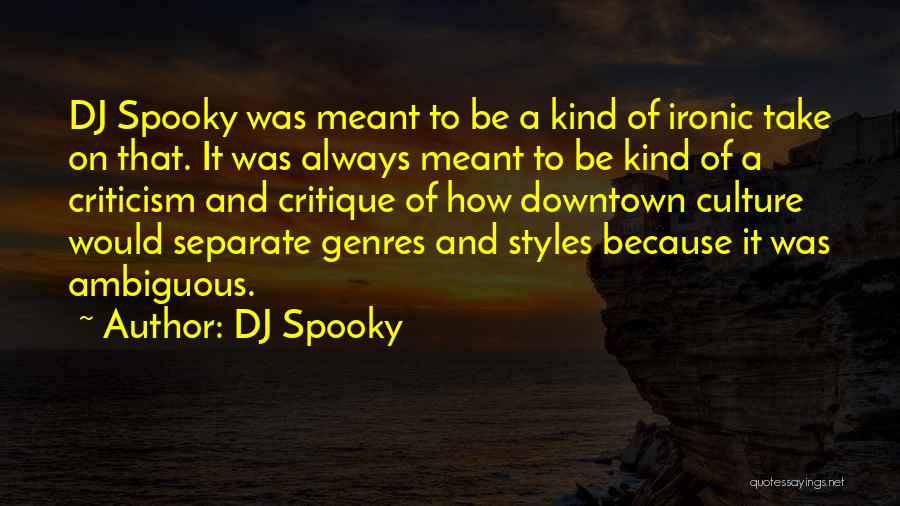 DJ Spooky Quotes: Dj Spooky Was Meant To Be A Kind Of Ironic Take On That. It Was Always Meant To Be Kind
