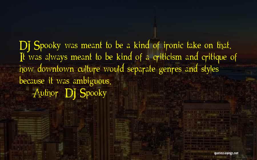 DJ Spooky Quotes: Dj Spooky Was Meant To Be A Kind Of Ironic Take On That. It Was Always Meant To Be Kind