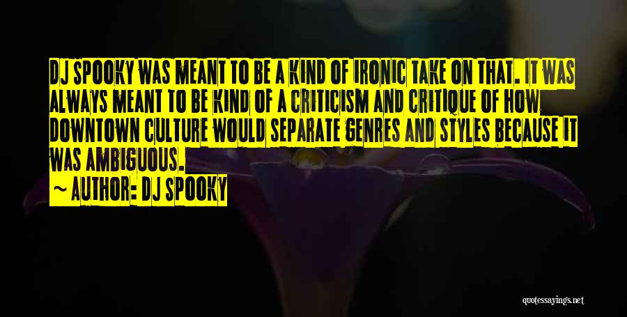 DJ Spooky Quotes: Dj Spooky Was Meant To Be A Kind Of Ironic Take On That. It Was Always Meant To Be Kind