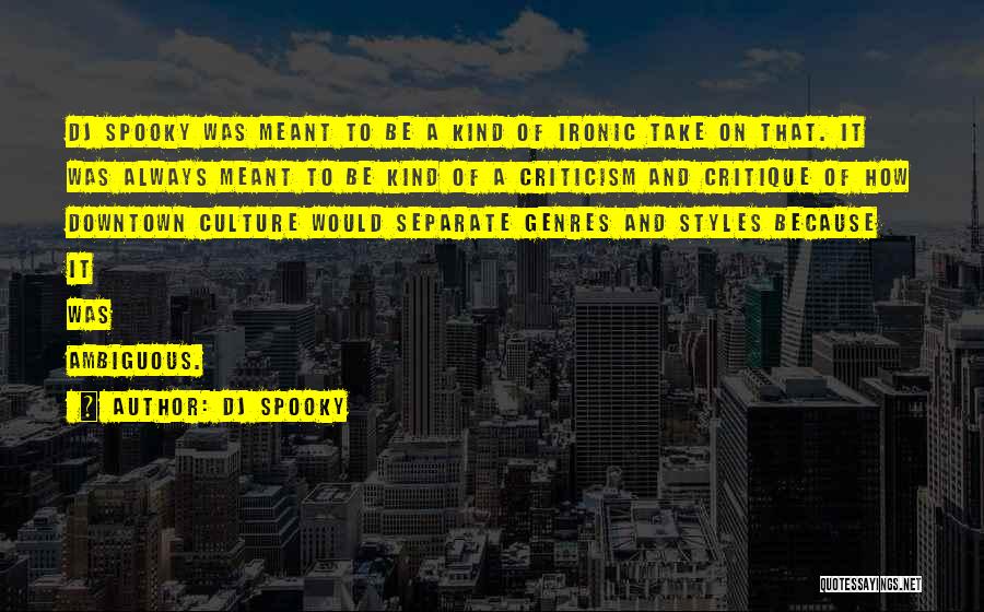 DJ Spooky Quotes: Dj Spooky Was Meant To Be A Kind Of Ironic Take On That. It Was Always Meant To Be Kind