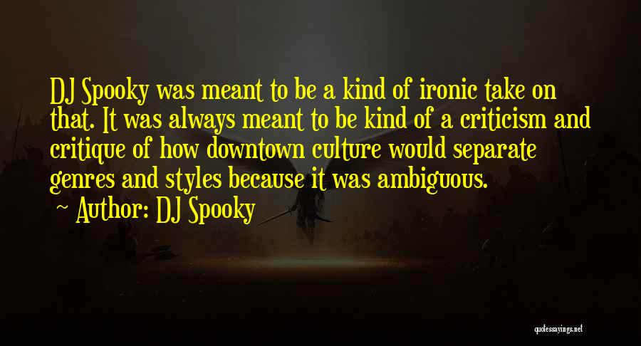 DJ Spooky Quotes: Dj Spooky Was Meant To Be A Kind Of Ironic Take On That. It Was Always Meant To Be Kind