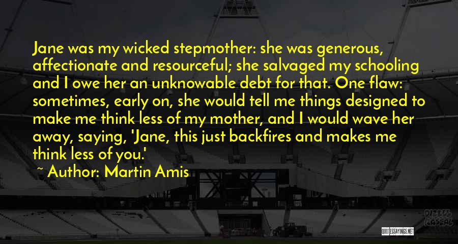 Martin Amis Quotes: Jane Was My Wicked Stepmother: She Was Generous, Affectionate And Resourceful; She Salvaged My Schooling And I Owe Her An