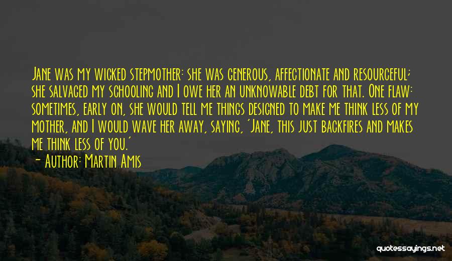 Martin Amis Quotes: Jane Was My Wicked Stepmother: She Was Generous, Affectionate And Resourceful; She Salvaged My Schooling And I Owe Her An