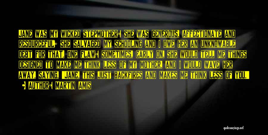 Martin Amis Quotes: Jane Was My Wicked Stepmother: She Was Generous, Affectionate And Resourceful; She Salvaged My Schooling And I Owe Her An