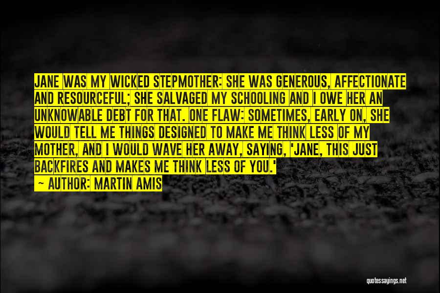 Martin Amis Quotes: Jane Was My Wicked Stepmother: She Was Generous, Affectionate And Resourceful; She Salvaged My Schooling And I Owe Her An