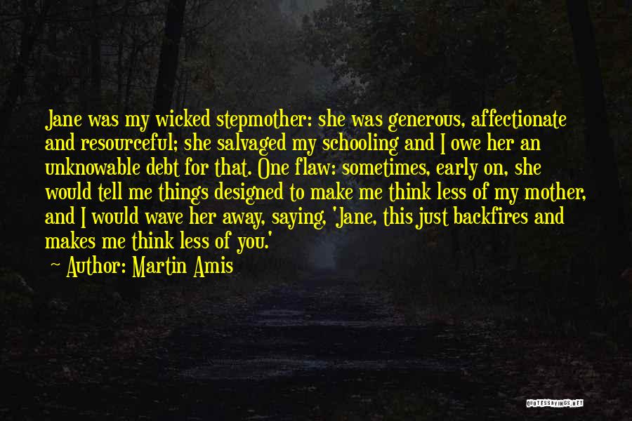 Martin Amis Quotes: Jane Was My Wicked Stepmother: She Was Generous, Affectionate And Resourceful; She Salvaged My Schooling And I Owe Her An