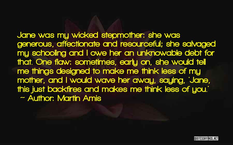 Martin Amis Quotes: Jane Was My Wicked Stepmother: She Was Generous, Affectionate And Resourceful; She Salvaged My Schooling And I Owe Her An