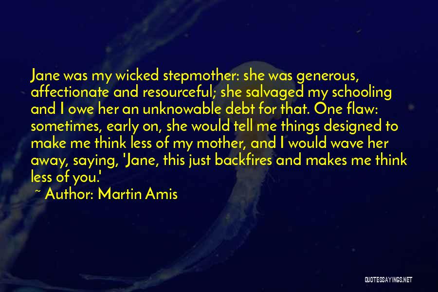 Martin Amis Quotes: Jane Was My Wicked Stepmother: She Was Generous, Affectionate And Resourceful; She Salvaged My Schooling And I Owe Her An