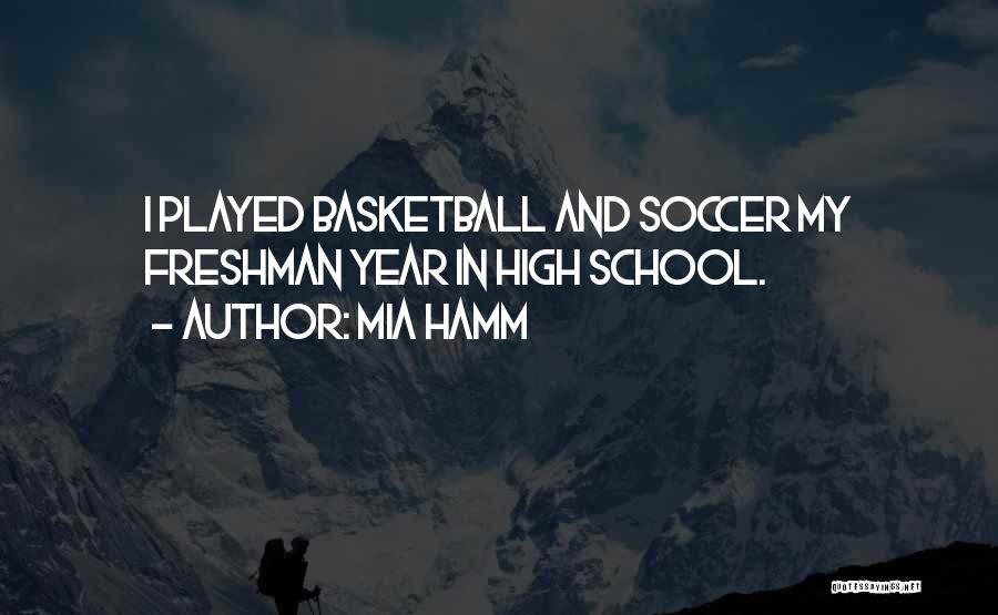 Mia Hamm Quotes: I Played Basketball And Soccer My Freshman Year In High School.