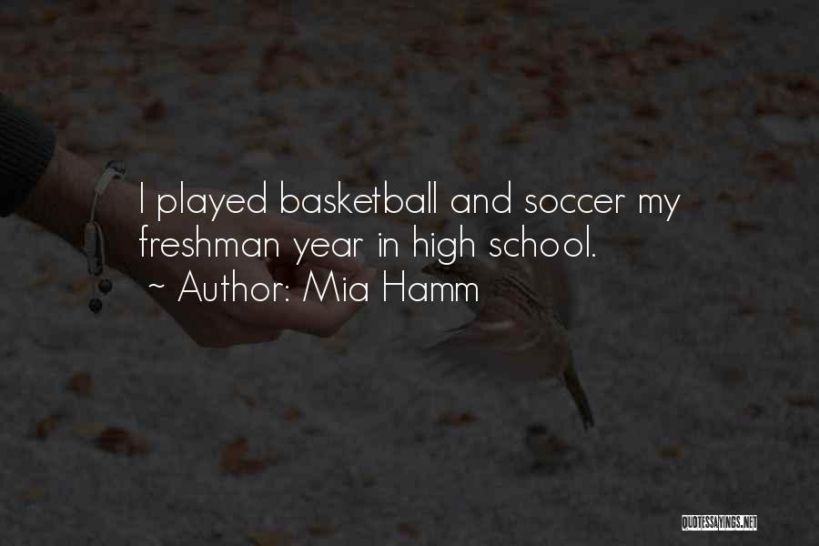 Mia Hamm Quotes: I Played Basketball And Soccer My Freshman Year In High School.