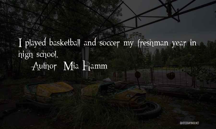 Mia Hamm Quotes: I Played Basketball And Soccer My Freshman Year In High School.