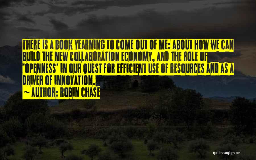 Robin Chase Quotes: There Is A Book Yearning To Come Out Of Me: About How We Can Build The New Collaboration Economy, And
