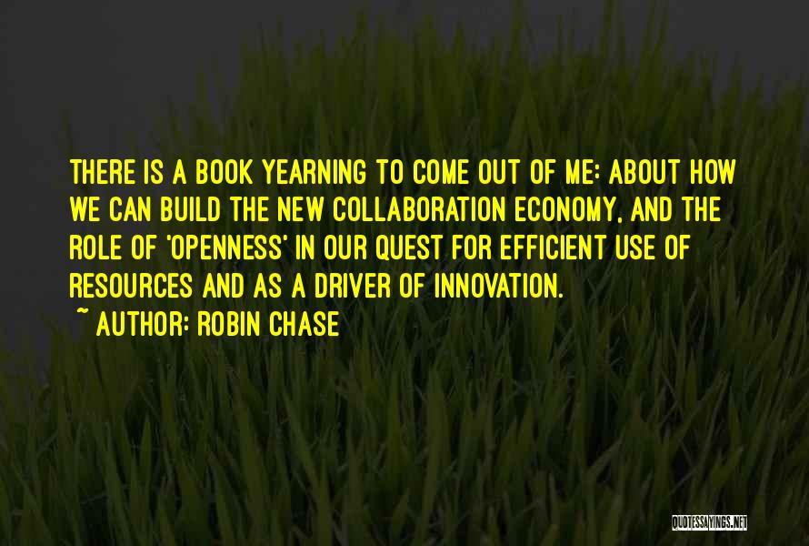 Robin Chase Quotes: There Is A Book Yearning To Come Out Of Me: About How We Can Build The New Collaboration Economy, And