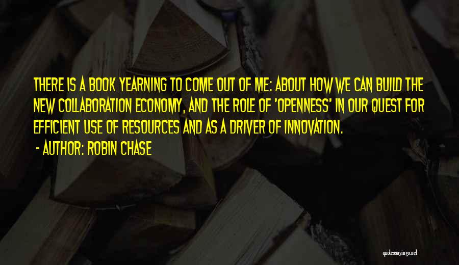 Robin Chase Quotes: There Is A Book Yearning To Come Out Of Me: About How We Can Build The New Collaboration Economy, And