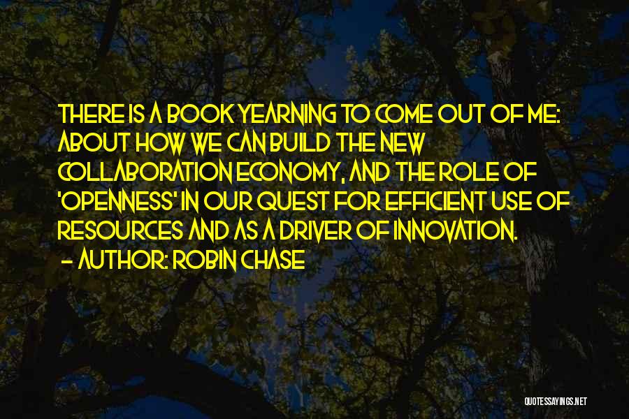 Robin Chase Quotes: There Is A Book Yearning To Come Out Of Me: About How We Can Build The New Collaboration Economy, And