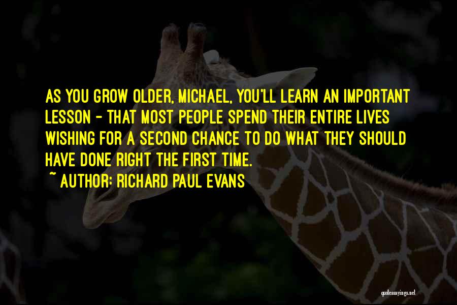 Richard Paul Evans Quotes: As You Grow Older, Michael, You'll Learn An Important Lesson - That Most People Spend Their Entire Lives Wishing For