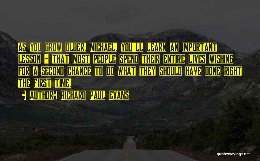 Richard Paul Evans Quotes: As You Grow Older, Michael, You'll Learn An Important Lesson - That Most People Spend Their Entire Lives Wishing For