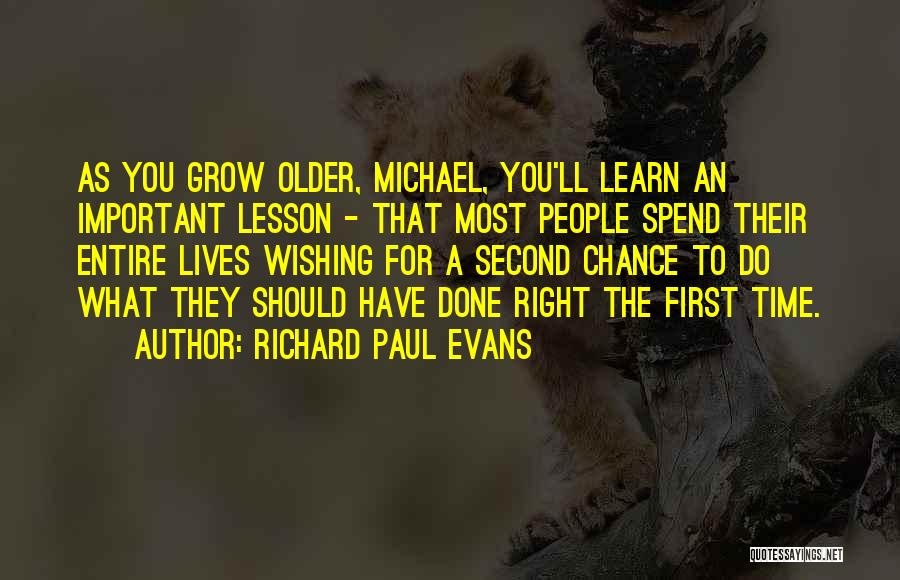 Richard Paul Evans Quotes: As You Grow Older, Michael, You'll Learn An Important Lesson - That Most People Spend Their Entire Lives Wishing For