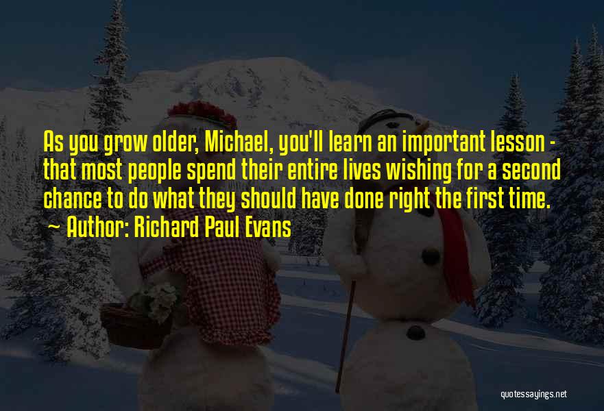 Richard Paul Evans Quotes: As You Grow Older, Michael, You'll Learn An Important Lesson - That Most People Spend Their Entire Lives Wishing For