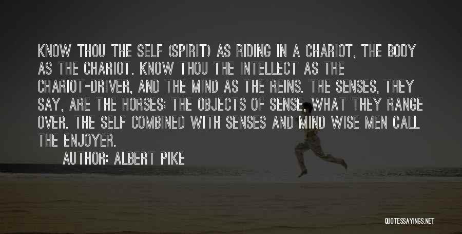 Albert Pike Quotes: Know Thou The Self (spirit) As Riding In A Chariot, The Body As The Chariot. Know Thou The Intellect As