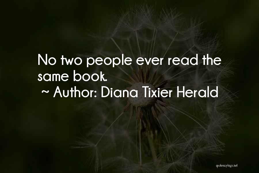 Diana Tixier Herald Quotes: No Two People Ever Read The Same Book.