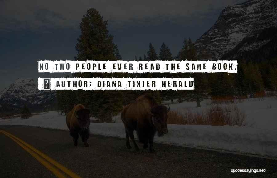 Diana Tixier Herald Quotes: No Two People Ever Read The Same Book.