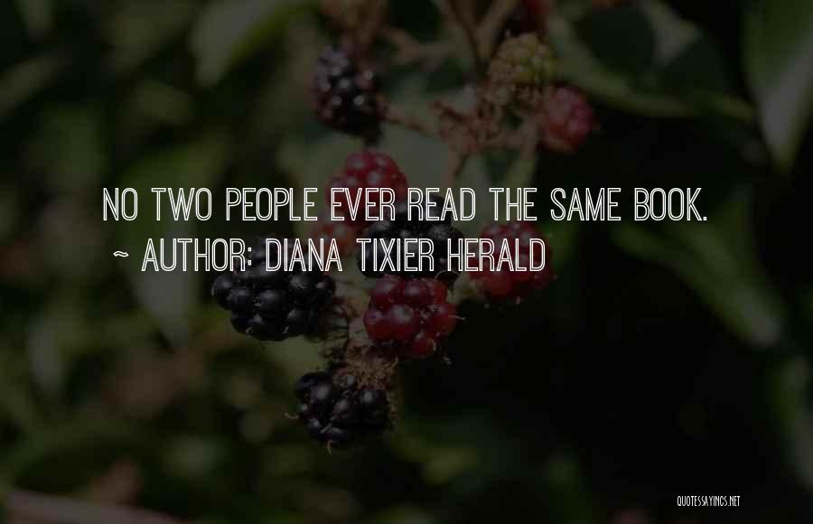 Diana Tixier Herald Quotes: No Two People Ever Read The Same Book.