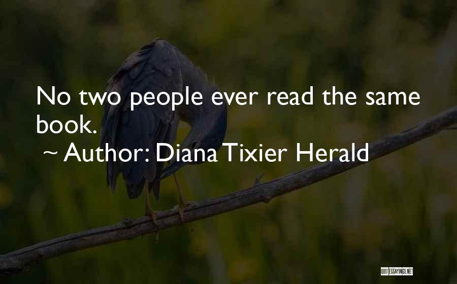 Diana Tixier Herald Quotes: No Two People Ever Read The Same Book.