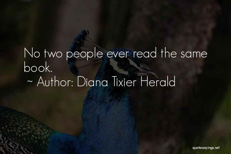 Diana Tixier Herald Quotes: No Two People Ever Read The Same Book.