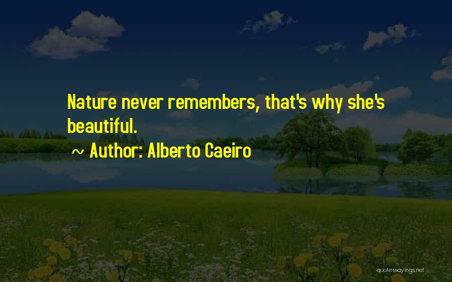 Alberto Caeiro Quotes: Nature Never Remembers, That's Why She's Beautiful.