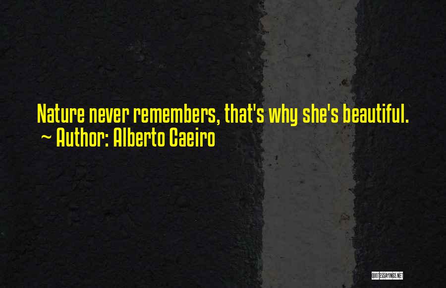 Alberto Caeiro Quotes: Nature Never Remembers, That's Why She's Beautiful.