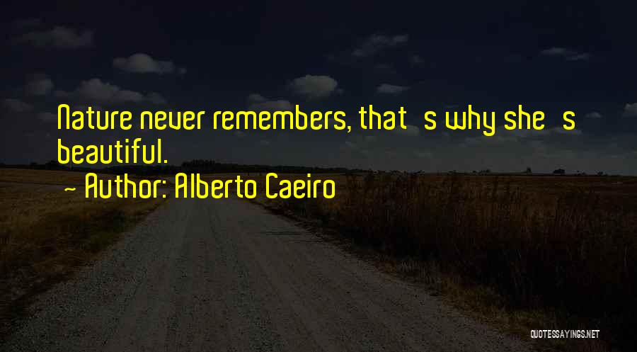 Alberto Caeiro Quotes: Nature Never Remembers, That's Why She's Beautiful.