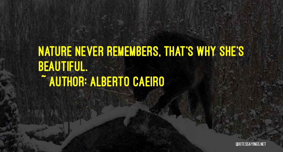 Alberto Caeiro Quotes: Nature Never Remembers, That's Why She's Beautiful.