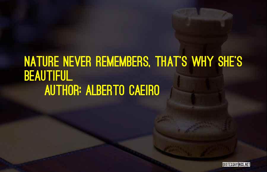 Alberto Caeiro Quotes: Nature Never Remembers, That's Why She's Beautiful.