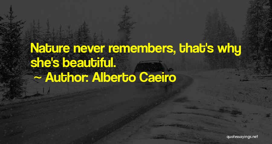 Alberto Caeiro Quotes: Nature Never Remembers, That's Why She's Beautiful.