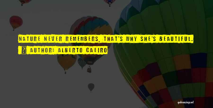 Alberto Caeiro Quotes: Nature Never Remembers, That's Why She's Beautiful.