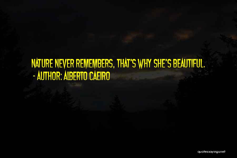 Alberto Caeiro Quotes: Nature Never Remembers, That's Why She's Beautiful.